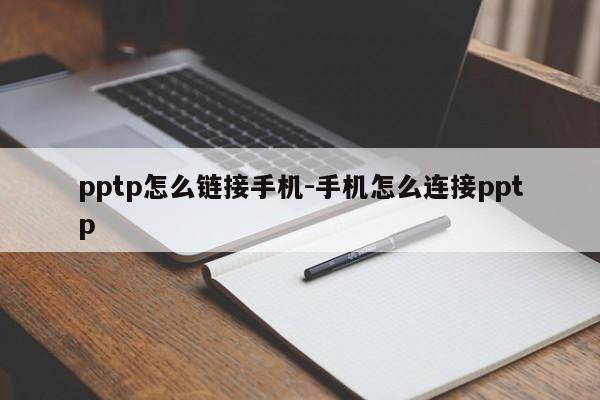 pptp怎么链接手机-手机怎么连接pptp