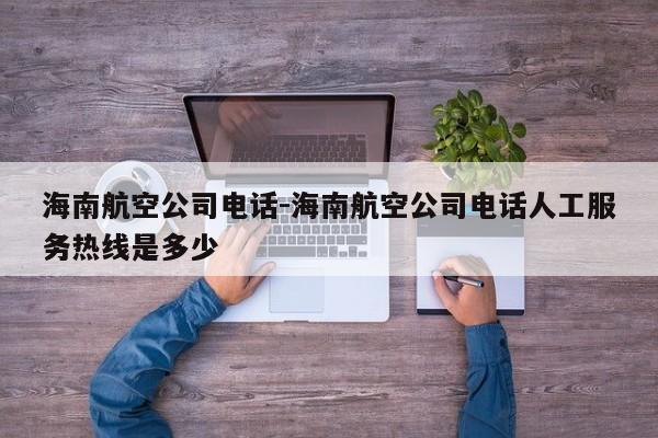 海南航空公司电话-海南航空公司电话人工服务热线是多少
