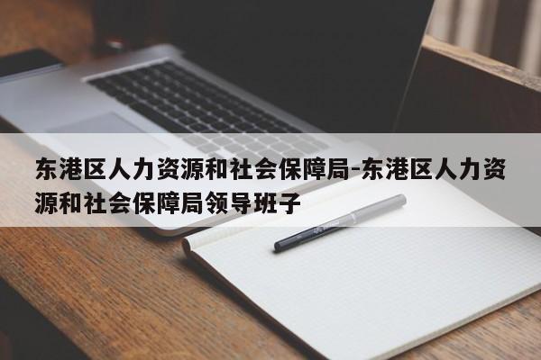东港区人力资源和社会保障局-东港区人力资源和社会保障局领导班子