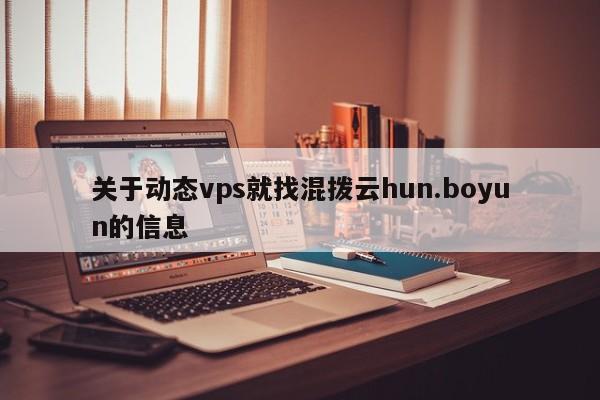 关于动态vps就找混拨云hun.boyun的信息