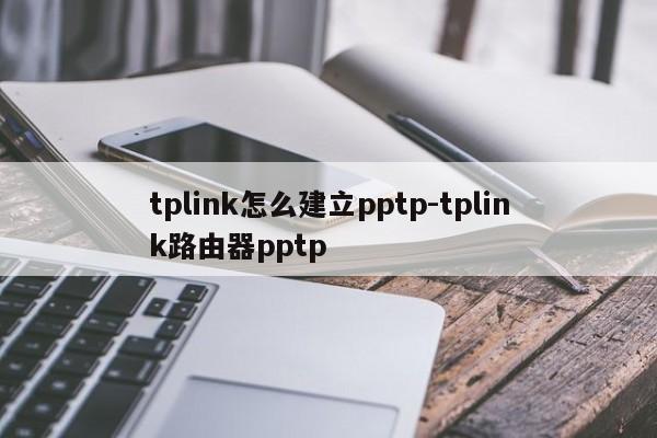 tplink怎么建立pptp-tplink路由器pptp
