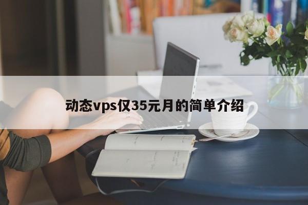 动态vps仅35元月的简单介绍