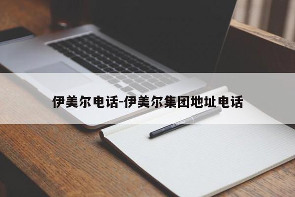 伊美尔电话-伊美尔集团地址电话