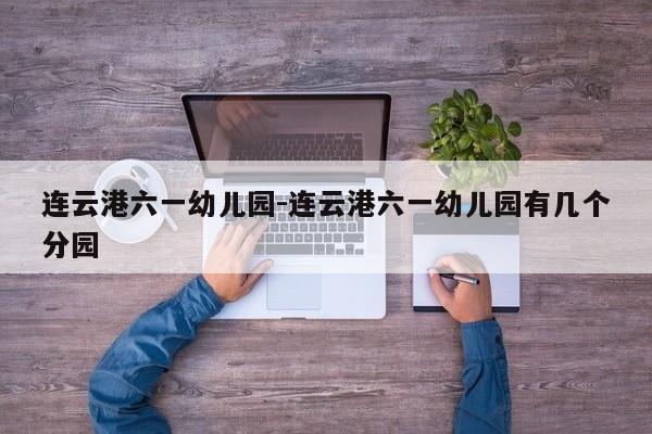 连云港六一幼儿园-连云港六一幼儿园有几个分园