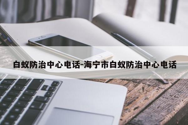 白蚁防治中心电话-海宁市白蚁防治中心电话