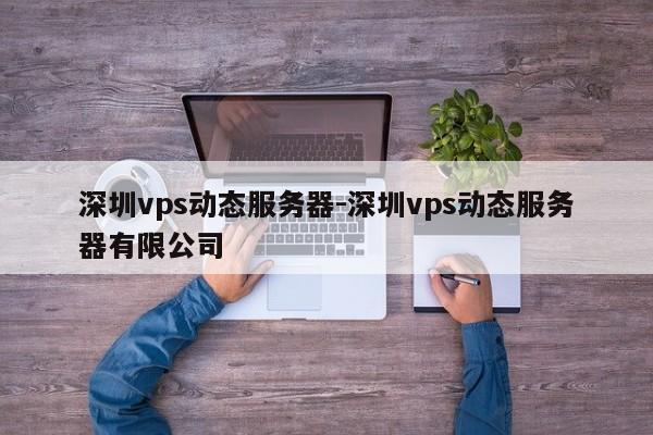 深圳vps动态服务器-深圳vps动态服务器有限公司