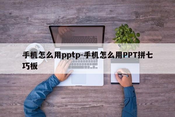 手机怎么用pptp-手机怎么用PPT拼七巧板