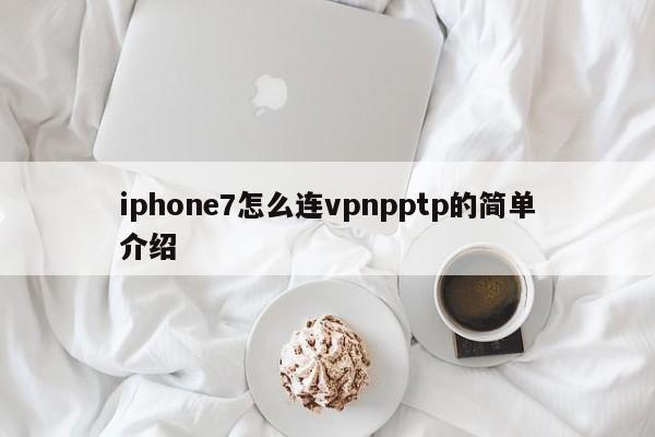 iphone7怎么连vpnpptp的简单介绍