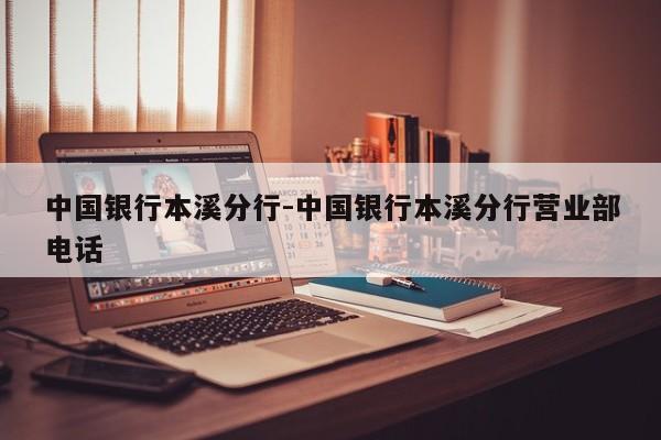 中国银行本溪分行-中国银行本溪分行营业部电话