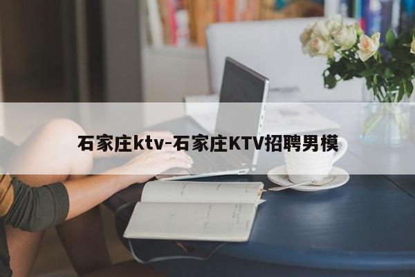 石家庄ktv-石家庄KTV招聘男模