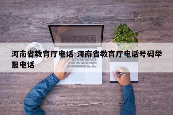 河南省教育厅电话-河南省教育厅电话号码举报电话