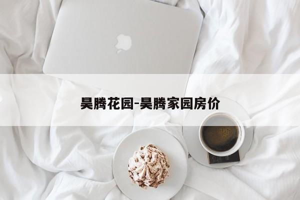 昊腾花园-昊腾家园房价