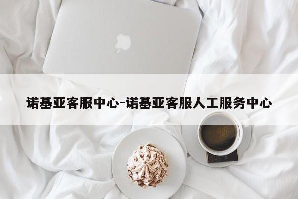 诺基亚客服中心-诺基亚客服人工服务中心