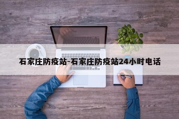 石家庄防疫站-石家庄防疫站24小时电话