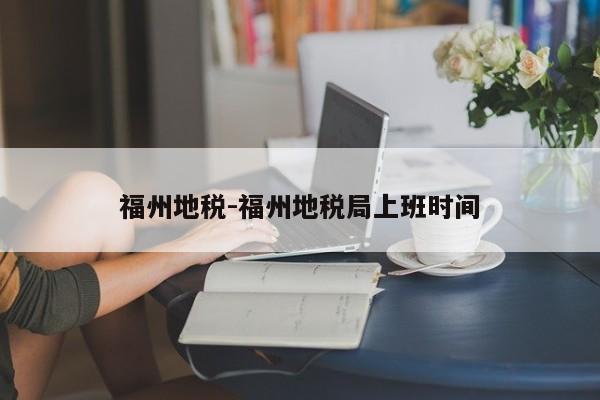 福州地税-福州地税局上班时间