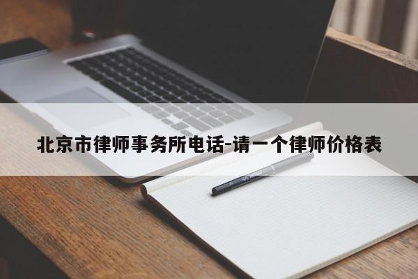 北京市律师事务所电话-请一个律师价格表