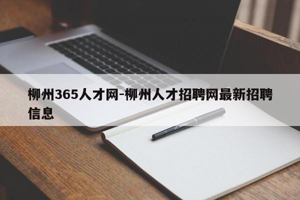 柳州365人才网-柳州人才招聘网最新招聘信息