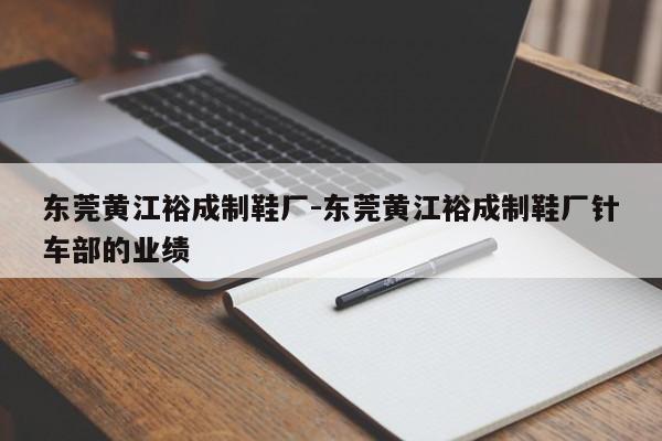 东莞黄江裕成制鞋厂-东莞黄江裕成制鞋厂针车部的业绩