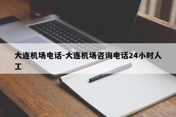 大连机场电话-大连机场咨询电话24小时人工