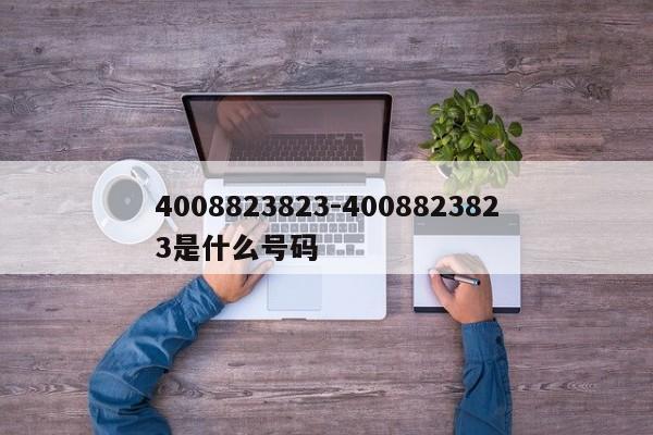 4008823823-4008823823是什么号码