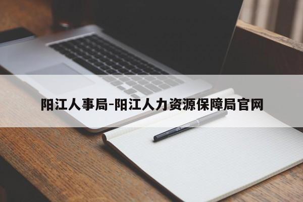 阳江人事局-阳江人力资源保障局官网