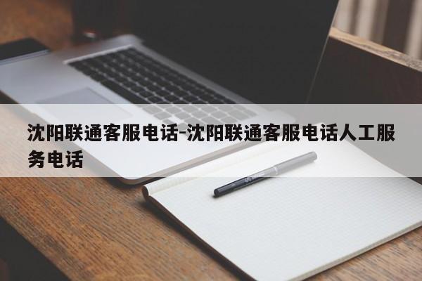 沈阳联通客服电话-沈阳联通客服电话人工服务电话