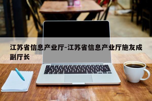 江苏省信息产业厅-江苏省信息产业厅施友成副厅长