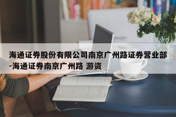 海通证券股份有限公司南京广州路证券营业部-海通证券南京广州路 游资