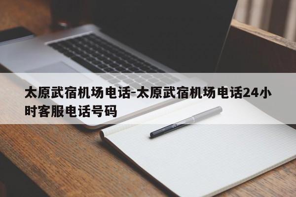 太原武宿机场电话-太原武宿机场电话24小时客服电话号码