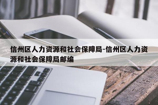 信州区人力资源和社会保障局-信州区人力资源和社会保障局邮编