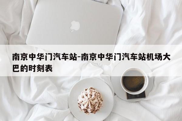 南京中华门汽车站-南京中华门汽车站机场大巴的时刻表