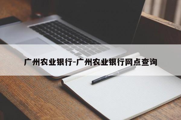 广州农业银行-广州农业银行网点查询