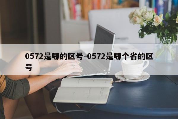 0572是哪的区号-0572是哪个省的区号