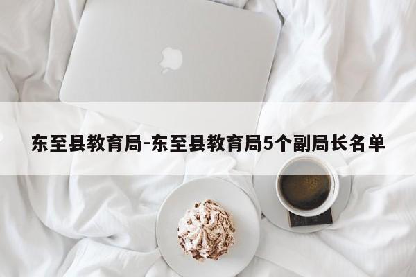 东至县教育局-东至县教育局5个副局长名单