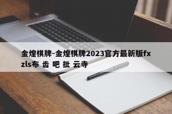 金煌棋牌-金煌棋牌2023官方最新版fxzls布 齿 吧 批 云寺